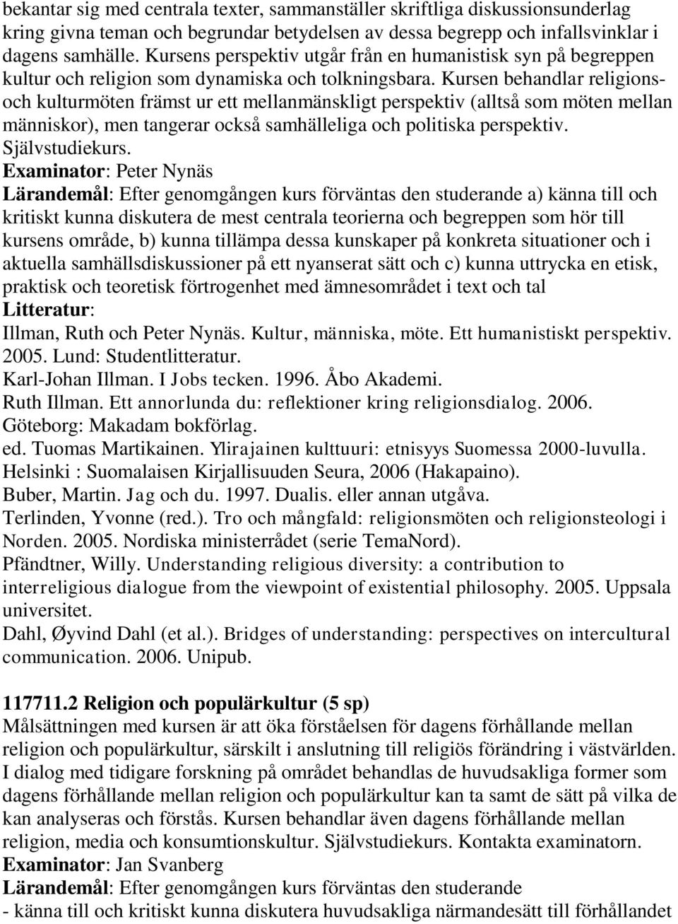 Kursen behandlar religionsoch kulturmöten främst ur ett mellanmänskligt perspektiv (alltså som möten mellan människor), men tangerar också samhälleliga och politiska perspektiv. Självstudiekurs.