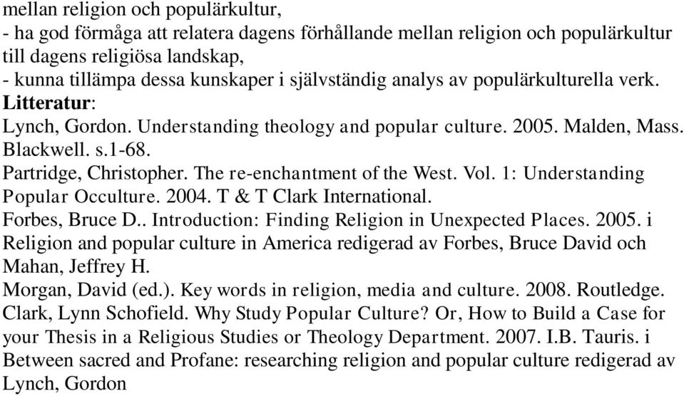 1: Understanding Popular Occulture. 2004. T & T Clark International. Forbes, Bruce D.. Introduction: Finding Religion in Unexpected Places. 2005.