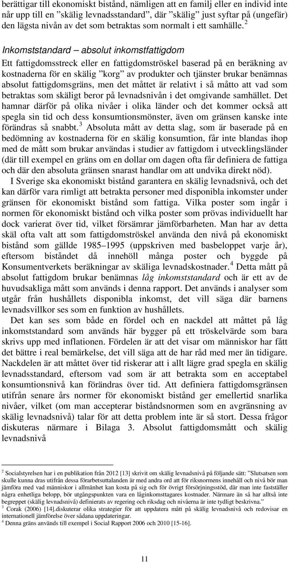 2 Inkomststandard absolut inkomstfattigdom Ett fattigdomsstreck eller en fattigdomströskel baserad på en beräkning av kostnaderna för en skälig korg av produkter och tjänster brukar benämnas absolut