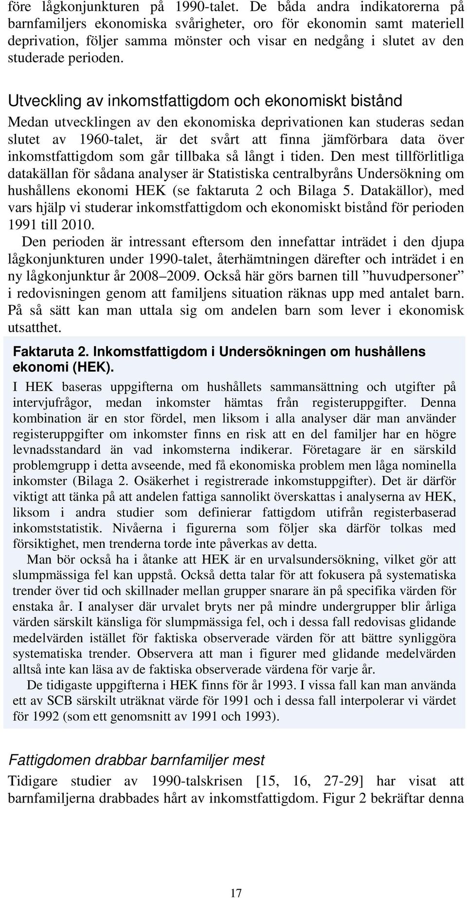 Utveckling av inkomstfattigdom och ekonomiskt bistånd Medan utvecklingen av den ekonomiska deprivationen kan studeras sedan slutet av 1960-talet, är det svårt att finna jämförbara data över