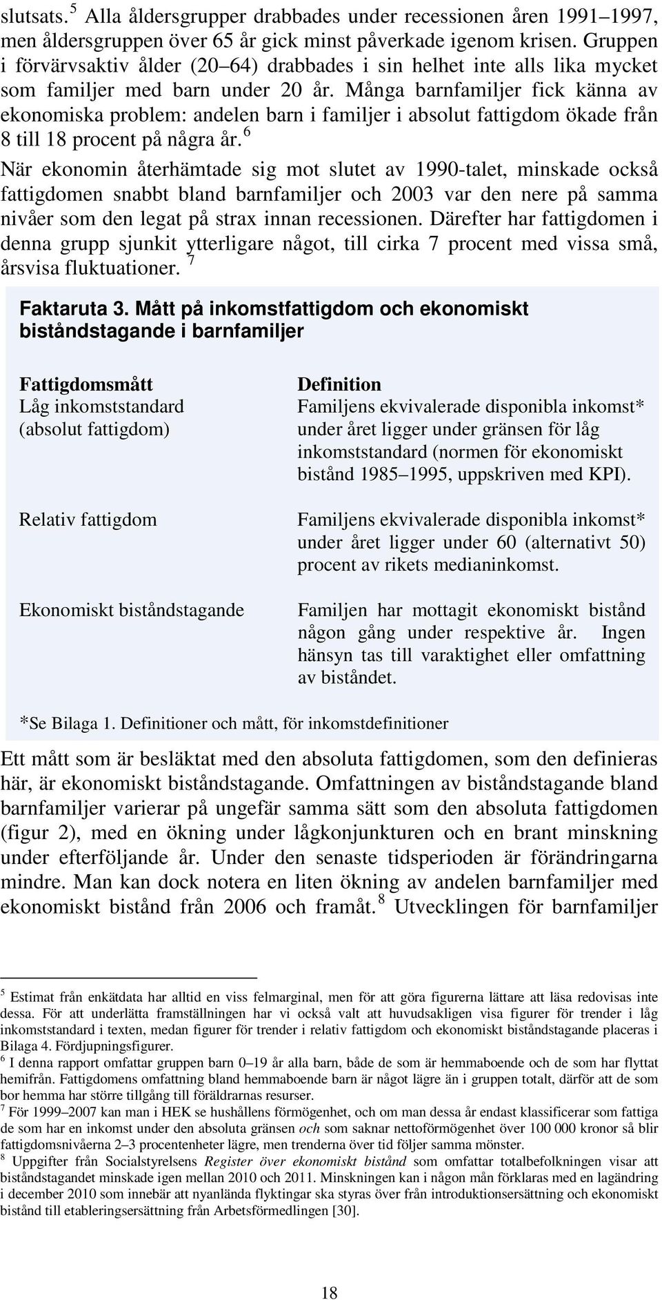 Många barnfamiljer fick känna av ekonomiska problem: andelen barn i familjer i absolut fattigdom ökade från 8 till 18 procent på några år.