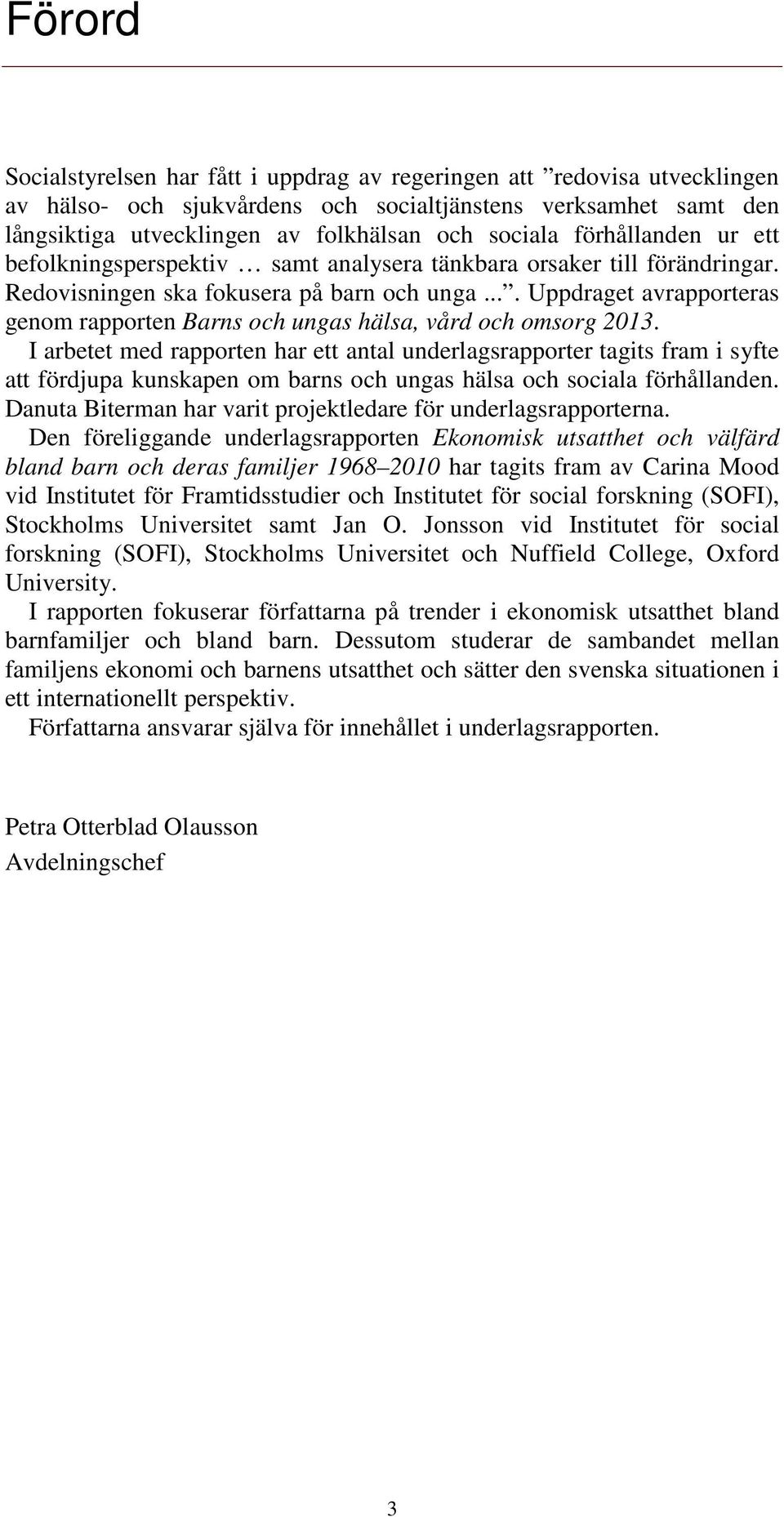 ... Uppdraget avrapporteras genom rapporten Barns och ungas hälsa, vård och omsorg 2013.