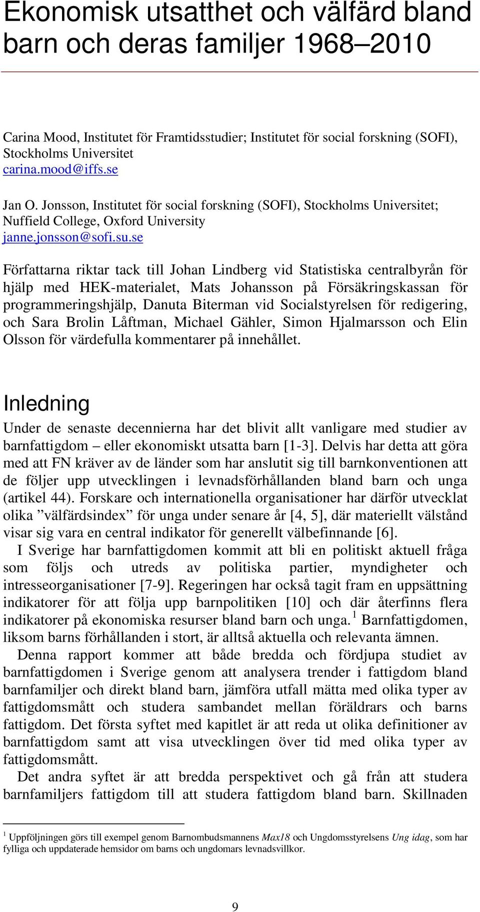 se Författarna riktar tack till Johan Lindberg vid Statistiska centralbyrån för hjälp med HEK-materialet, Mats Johansson på Försäkringskassan för programmeringshjälp, Danuta Biterman vid