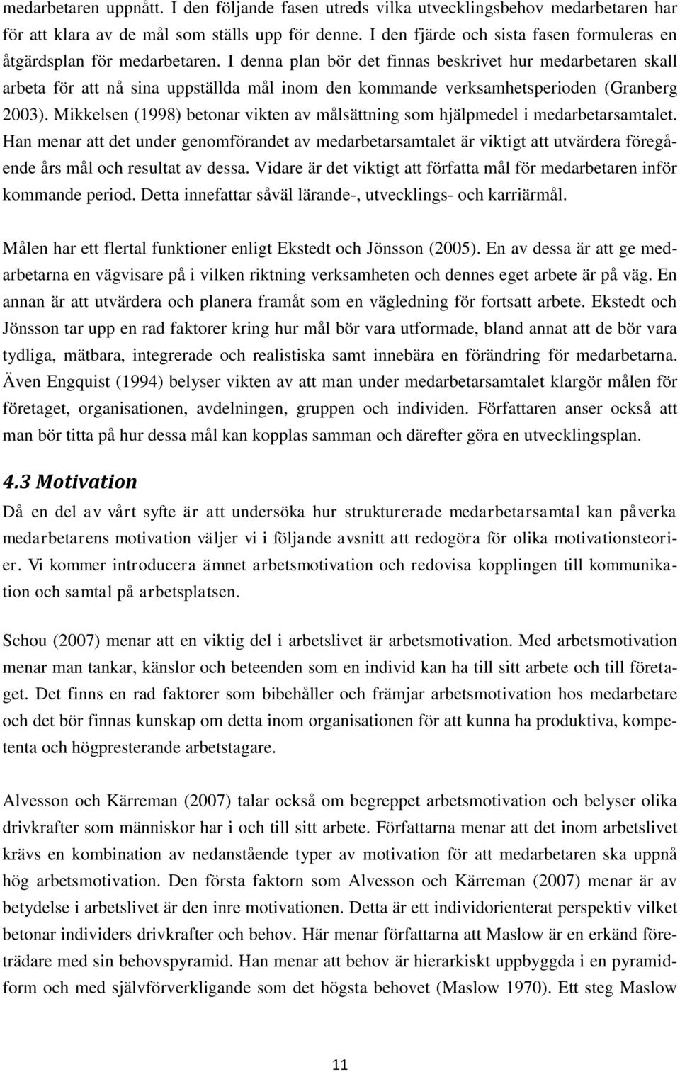 I denna plan bör det finnas beskrivet hur medarbetaren skall arbeta för att nå sina uppställda mål inom den kommande verksamhetsperioden (Granberg 2003).