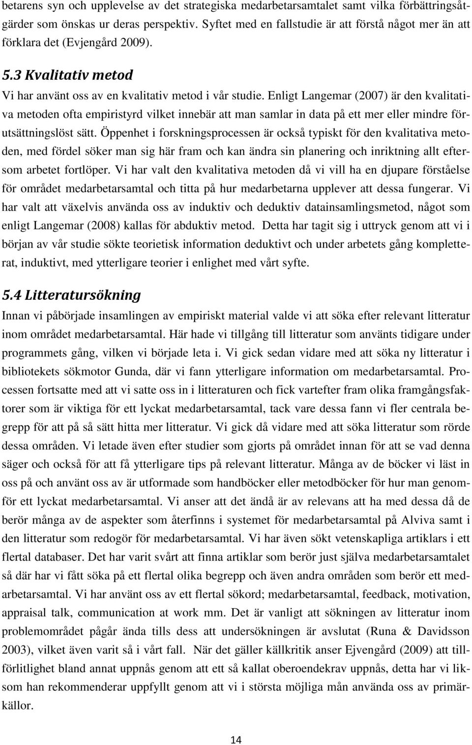 Enligt Langemar (2007) är den kvalitativa metoden ofta empiristyrd vilket innebär att man samlar in data på ett mer eller mindre förutsättningslöst sätt.