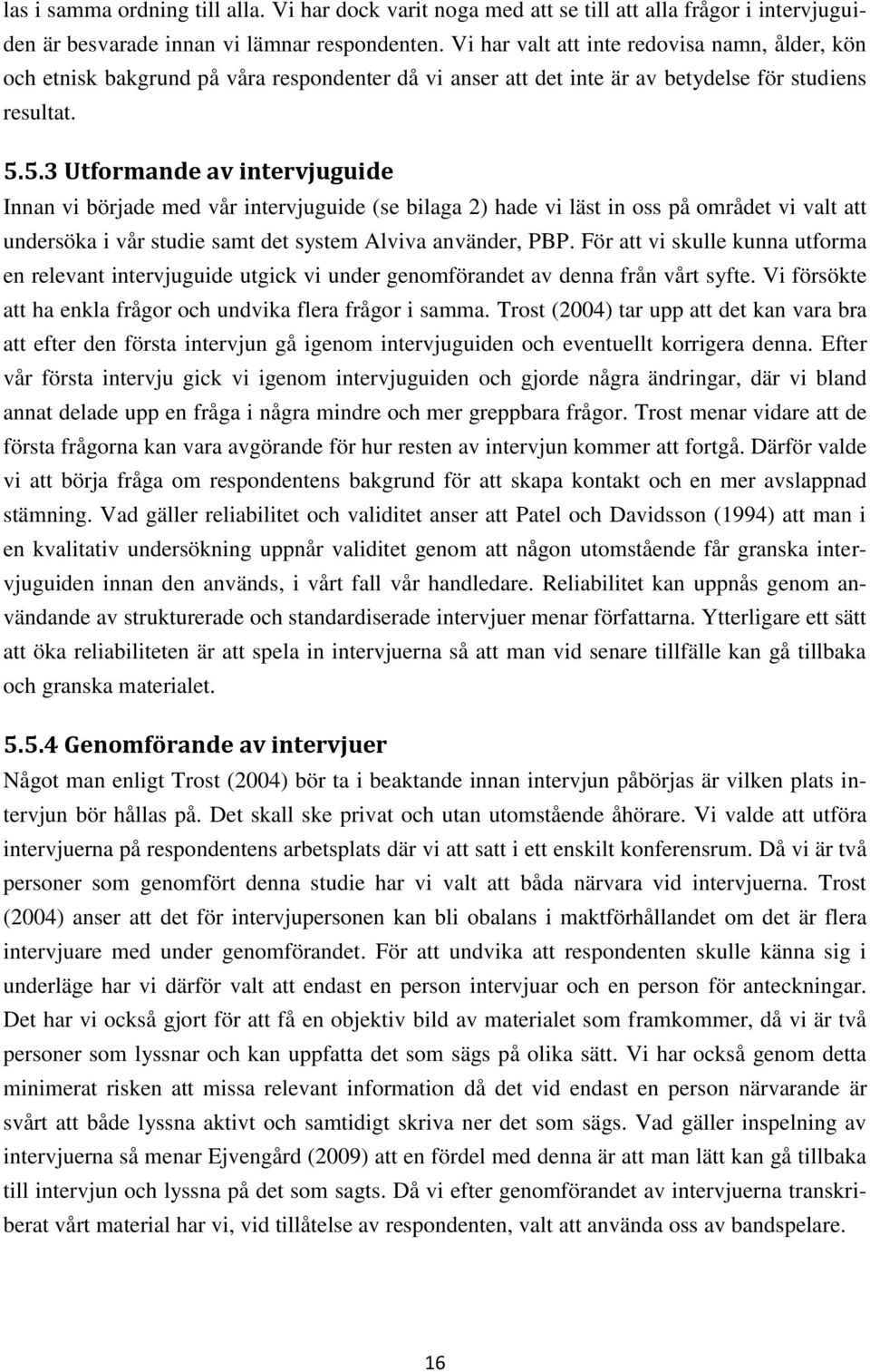 5.3 Utformande av intervjuguide Innan vi började med vår intervjuguide (se bilaga 2) hade vi läst in oss på området vi valt att undersöka i vår studie samt det system Alviva använder, PBP.