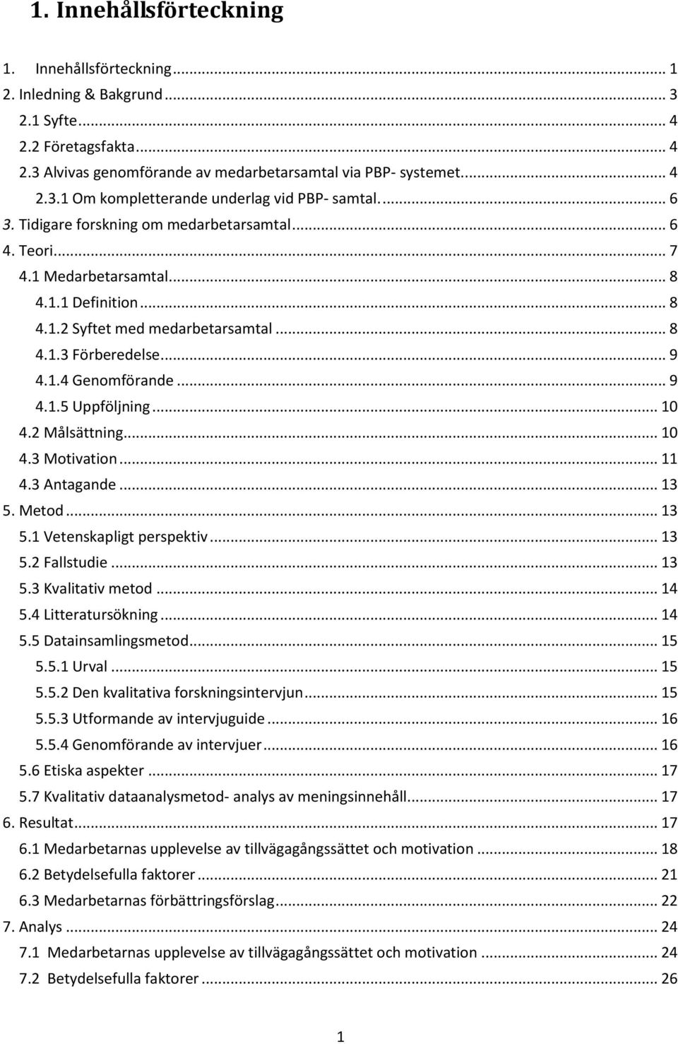 .. 9 4.1.5 Uppföljning... 10 4.2 Målsättning... 10 4.3 Motivation... 11 4.3 Antagande... 13 5. Metod... 13 5.1 Vetenskapligt perspektiv... 13 5.2 Fallstudie... 13 5.3 Kvalitativ metod... 14 5.