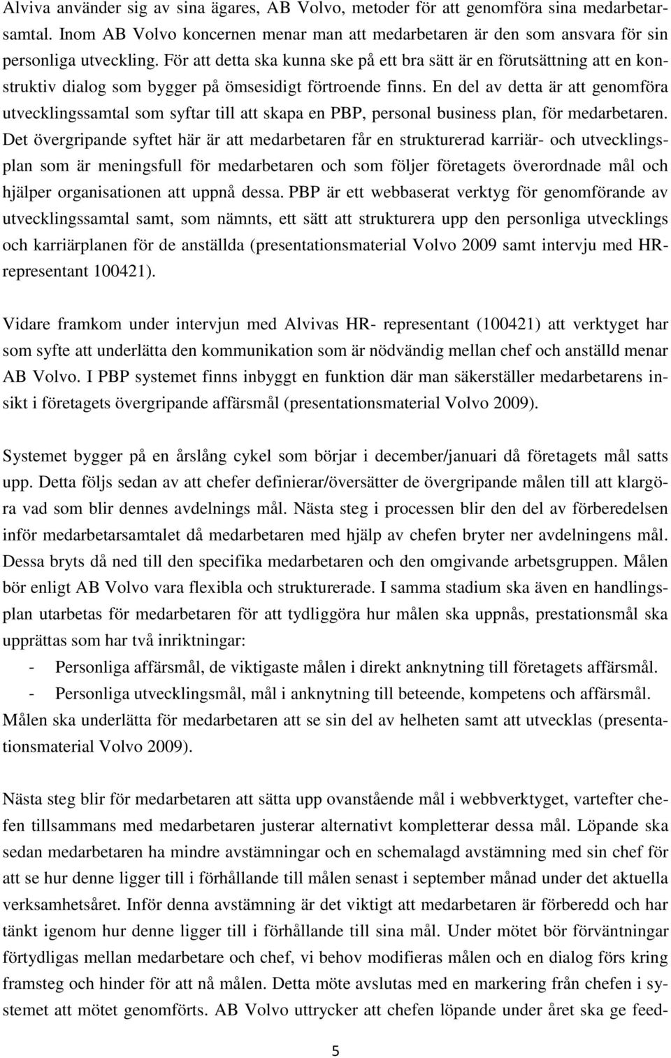 En del av detta är att genomföra utvecklingssamtal som syftar till att skapa en PBP, personal business plan, för medarbetaren.