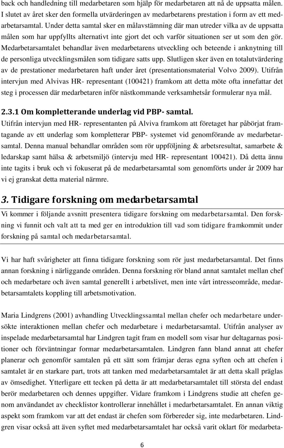 Medarbetarsamtalet behandlar även medarbetarens utveckling och beteende i anknytning till de personliga utvecklingsmålen som tidigare satts upp.