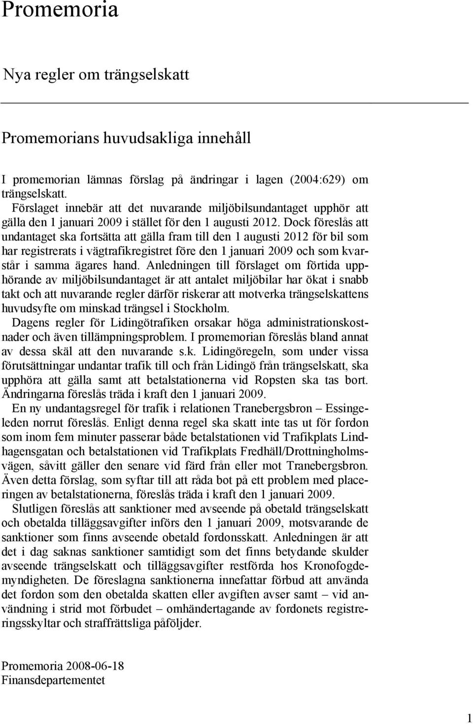 Dock föreslås att undantaget ska fortsätta att gälla fram till den 1 augusti 2012 för bil som har registrerats i vägtrafikregistret före den 1 januari 2009 och som kvarstår i samma ägares hand.