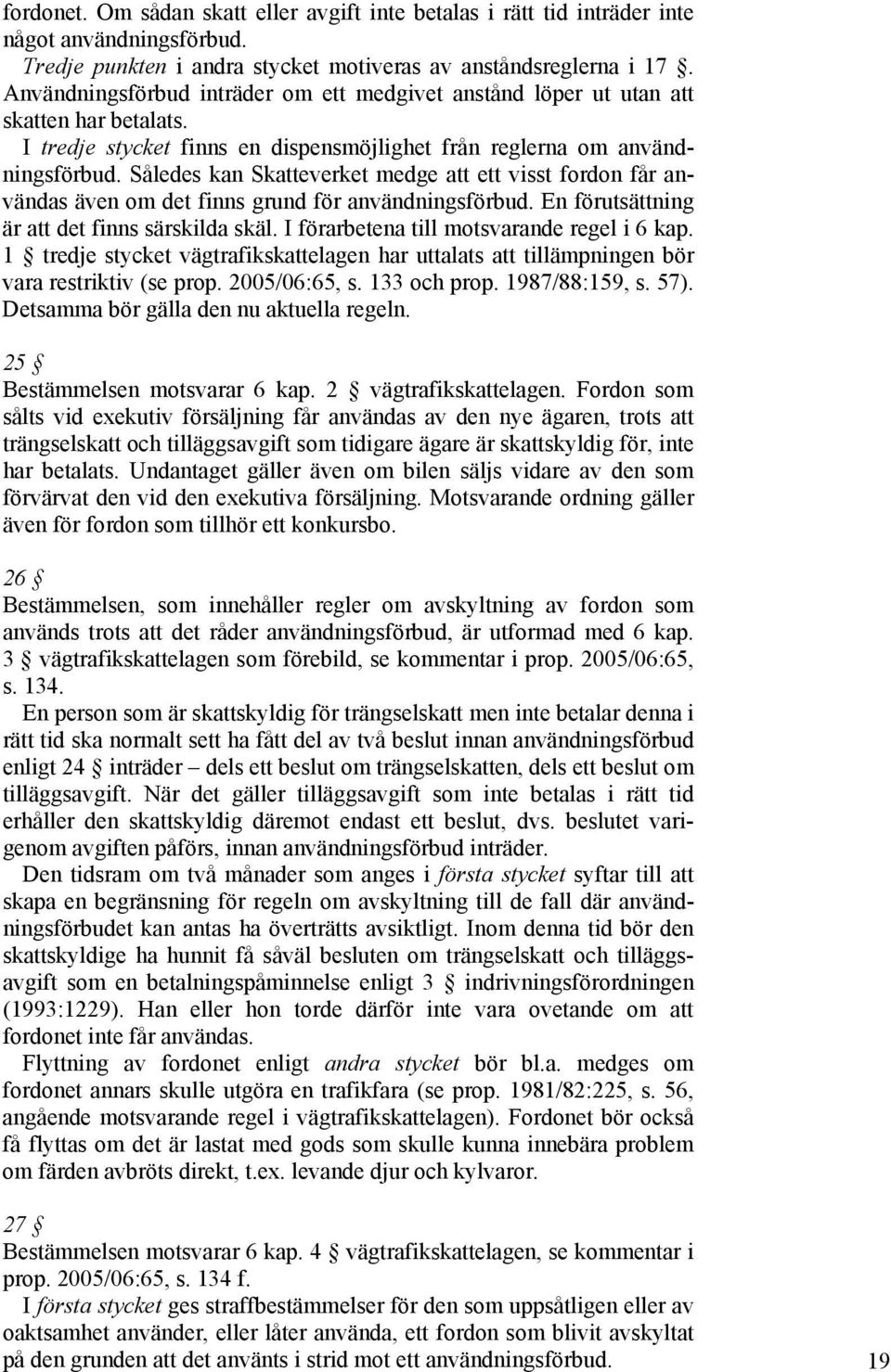 Således kan Skatteverket medge att ett visst fordon får användas även om det finns grund för användningsförbud. En förutsättning är att det finns särskilda skäl.