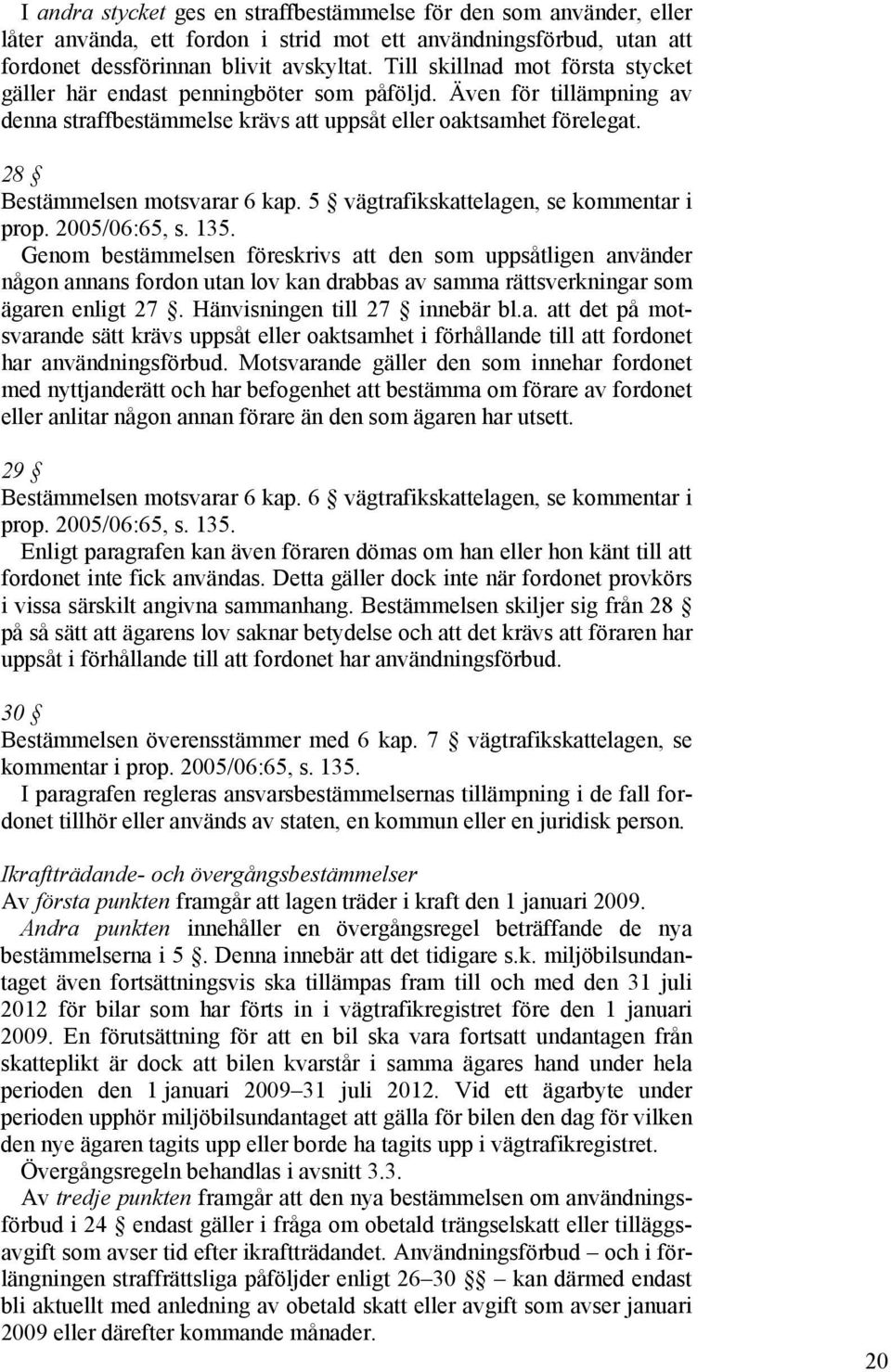 28 Bestämmelsen motsvarar 6 kap. 5 vägtrafikskattelagen, se kommentar i prop. 2005/06:65, s. 135.