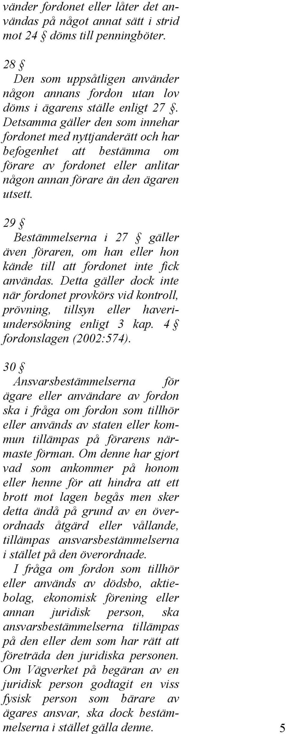 29 Bestämmelserna i 27 gäller även föraren, om han eller hon kände till att fordonet inte fick användas.