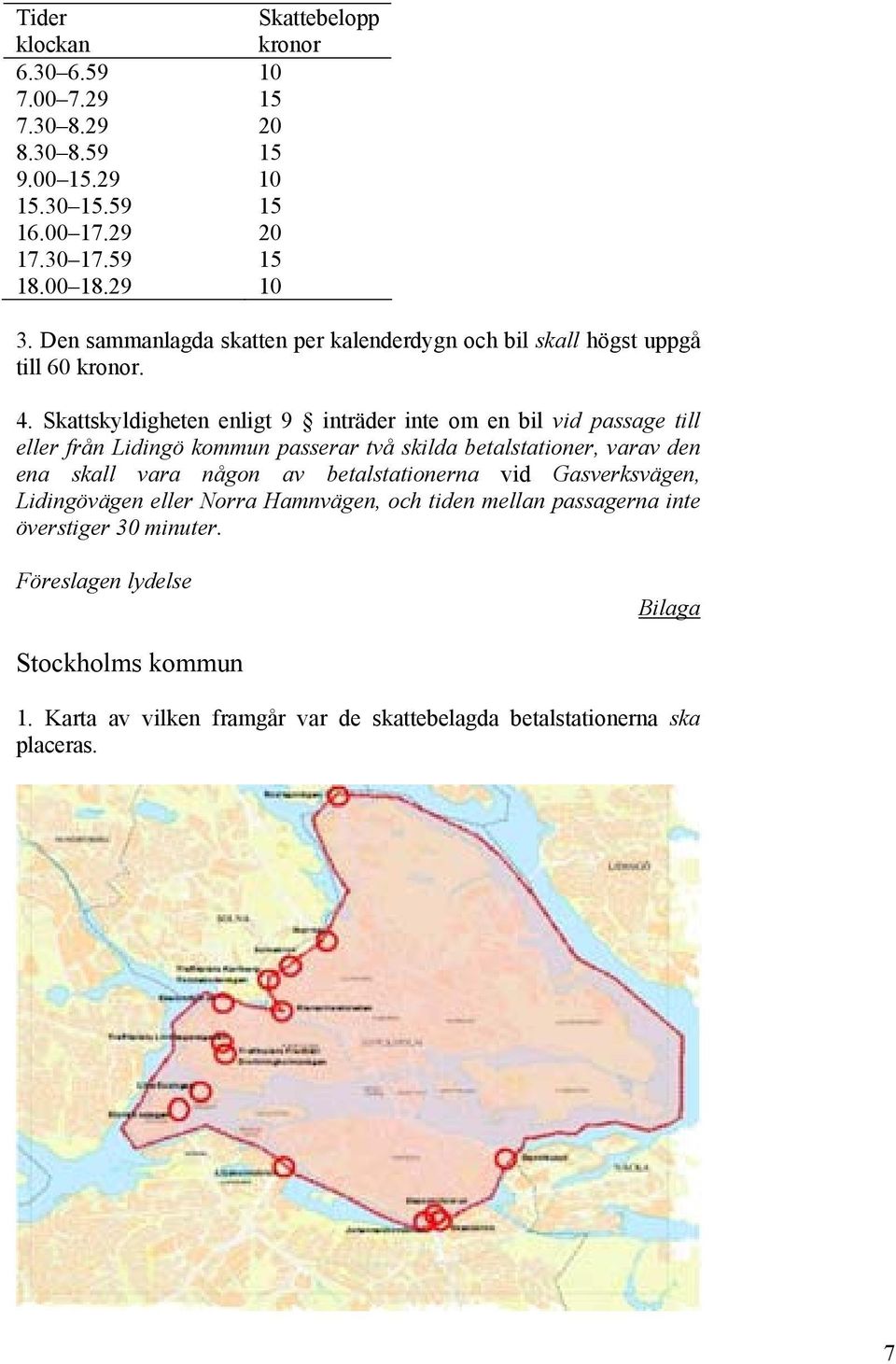 Skattskyldigheten enligt 9 inträder inte om en bil vid passage till eller från Lidingö kommun passerar två skilda betalstationer, varav den ena skall vara någon av