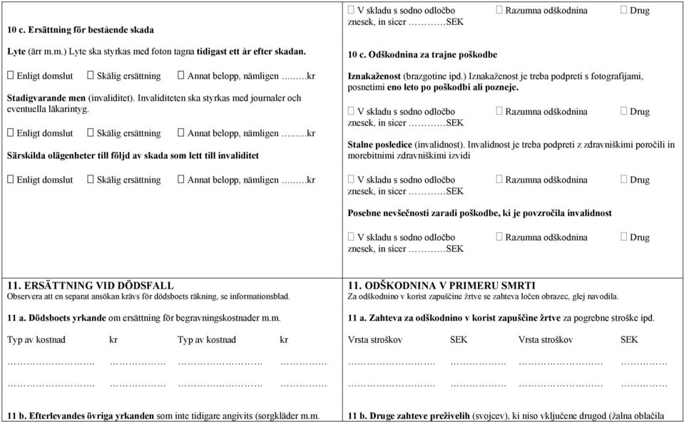 ..kr Särskilda olägenheter till följd av skada som lett till invaliditet Enligt domslut Skälig ersättning Annat belopp, nämligen.