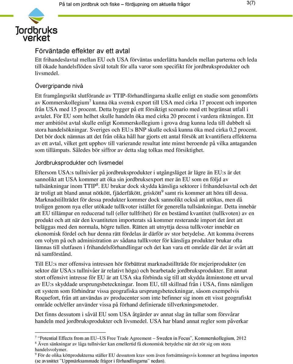 Övergripande nivå Ett framgångsrikt slutförande av TTIP-förhandlingarna skulle enligt en studie som genomförts av Kommerskollegium 7 kunna öka svensk export till USA med cirka 17 procent och importen