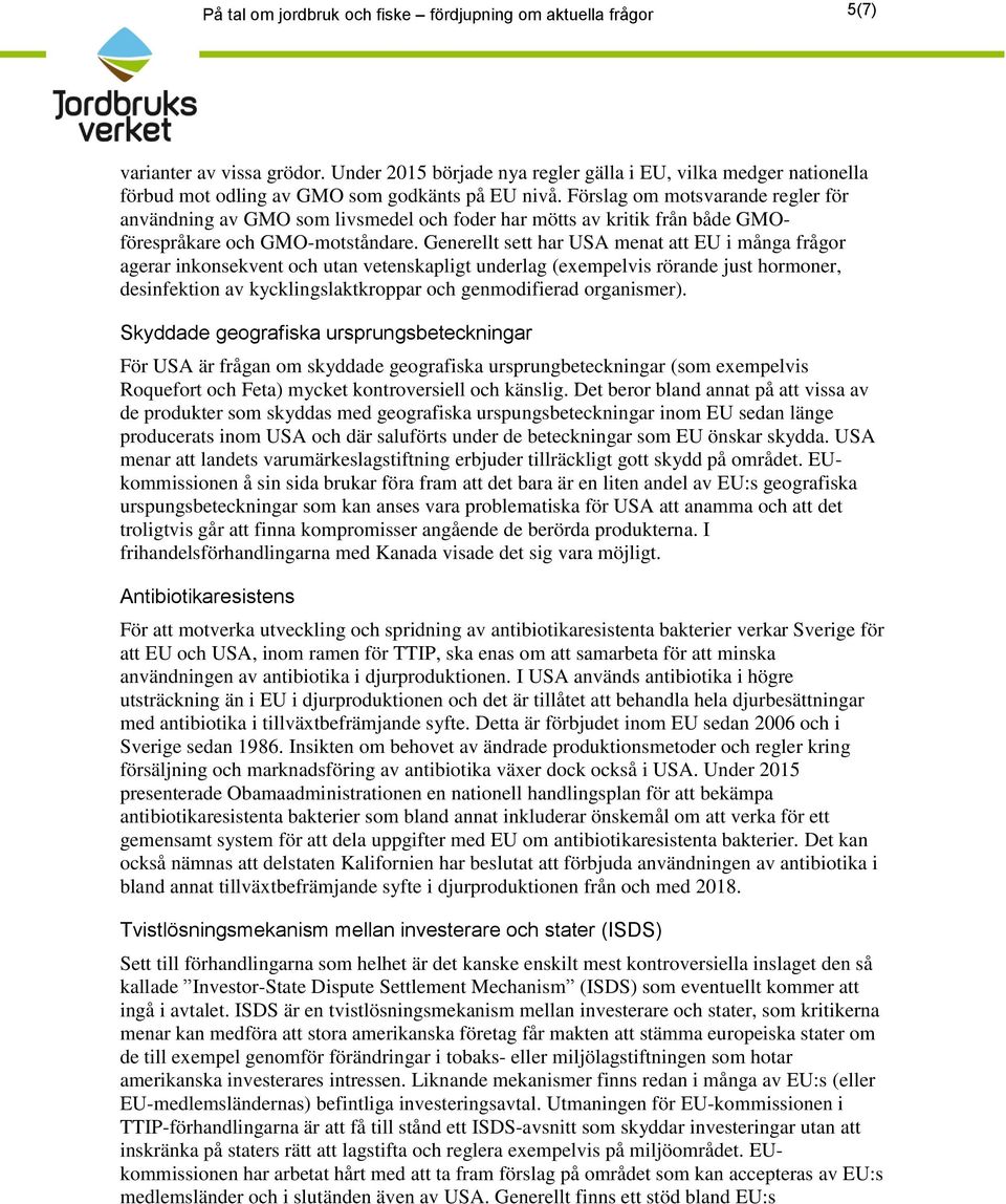 Förslag om motsvarande regler för användning av GMO som livsmedel och foder har mötts av kritik från både GMOförespråkare och GMO-motståndare.