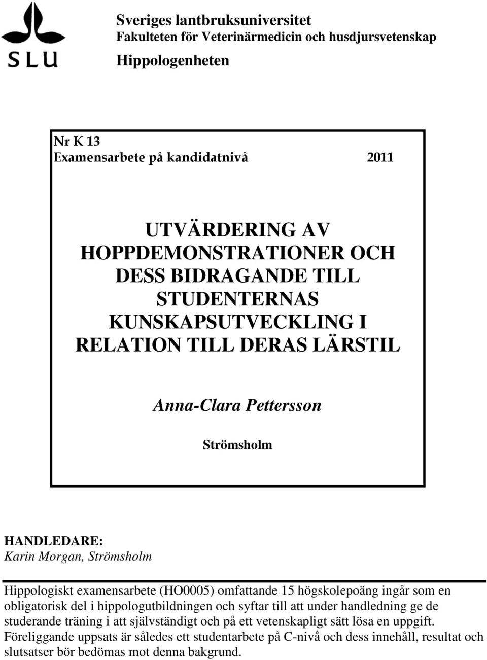 examensarbete (HO0005) omfattande 15 högskolepoäng ingår som en obligatorisk del i hippologutbildningen och syftar till att under handledning ge de studerande träning i att