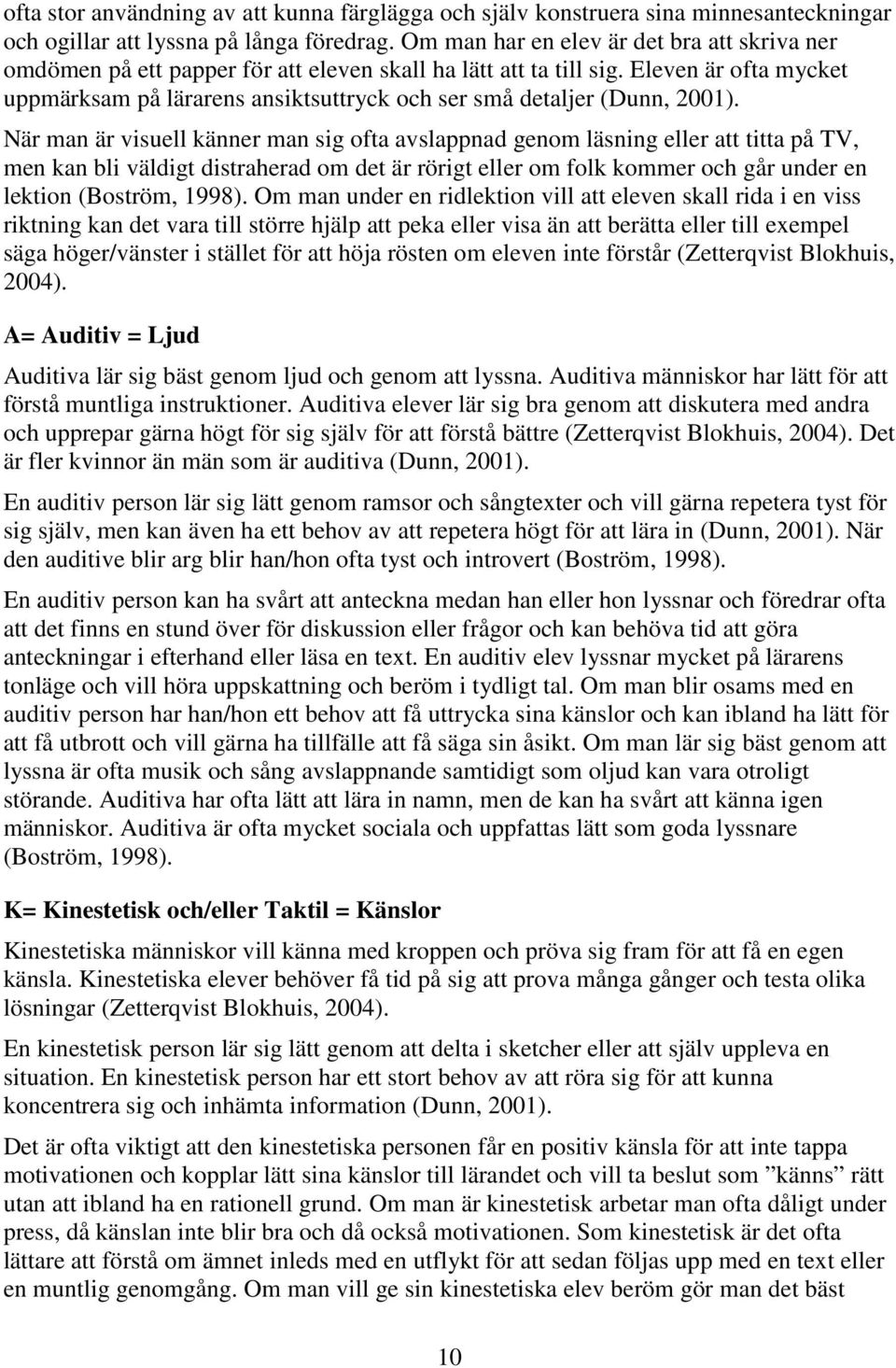 Eleven är ofta mycket uppmärksam på lärarens ansiktsuttryck och ser små detaljer (Dunn, 2001).