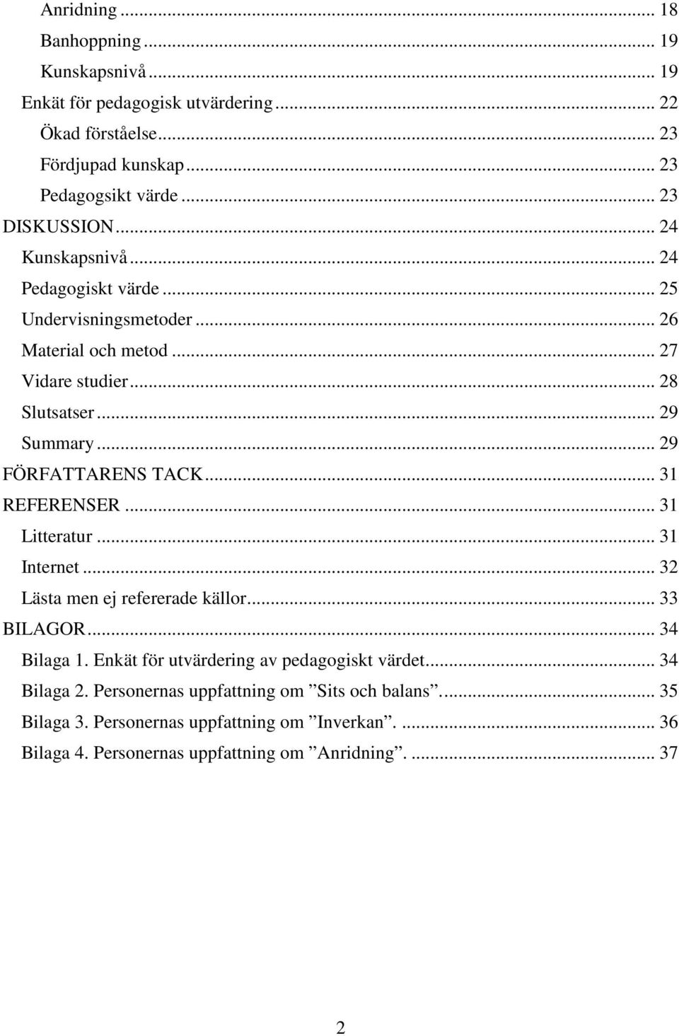 .. 29 FÖRFATTARENS TACK... 31 REFERENSER... 31 Litteratur... 31 Internet... 32 Lästa men ej refererade källor... 33 BILAGOR... 34 Bilaga 1.