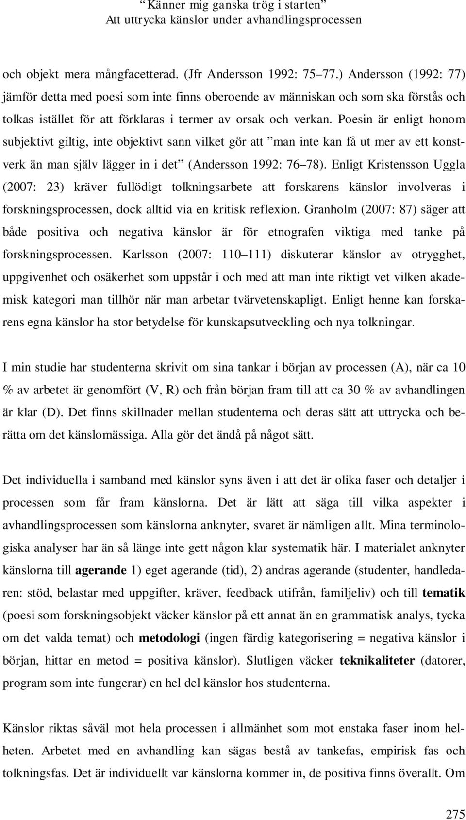 Poesin är enligt honom subjektivt giltig, inte objektivt sann vilket gör att man inte kan få ut mer av ett konstverk än man själv lägger in i det (Andersson 1992: 76 78).