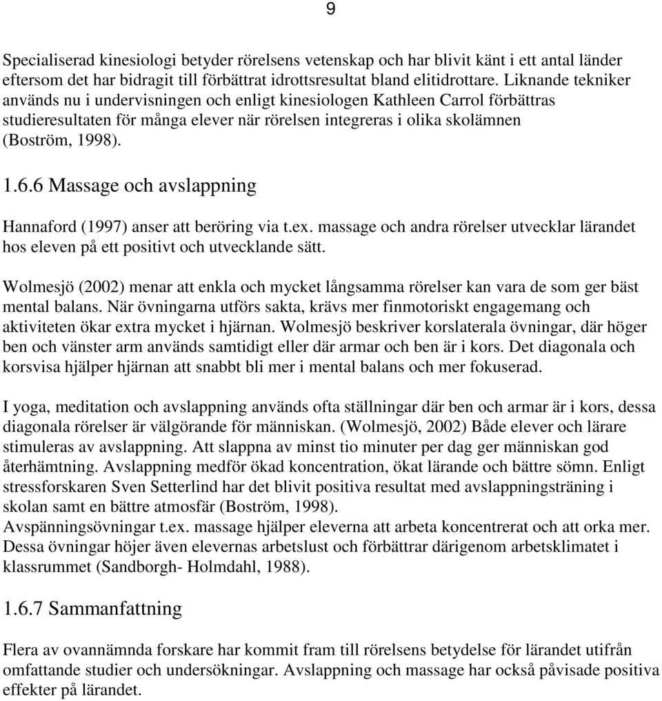 6 Massage och avslappning Hannaford (1997) anser att beröring via t.ex. massage och andra rörelser utvecklar lärandet hos eleven på ett positivt och utvecklande sätt.