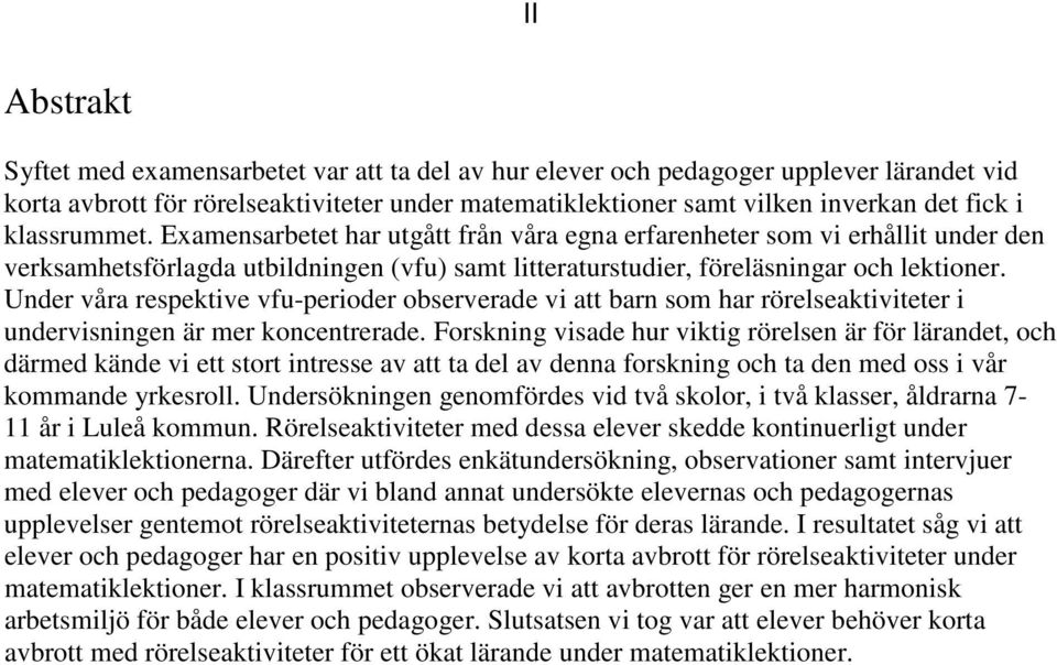 Under våra respektive vfu-perioder observerade vi att barn som har rörelseaktiviteter i undervisningen är mer koncentrerade.