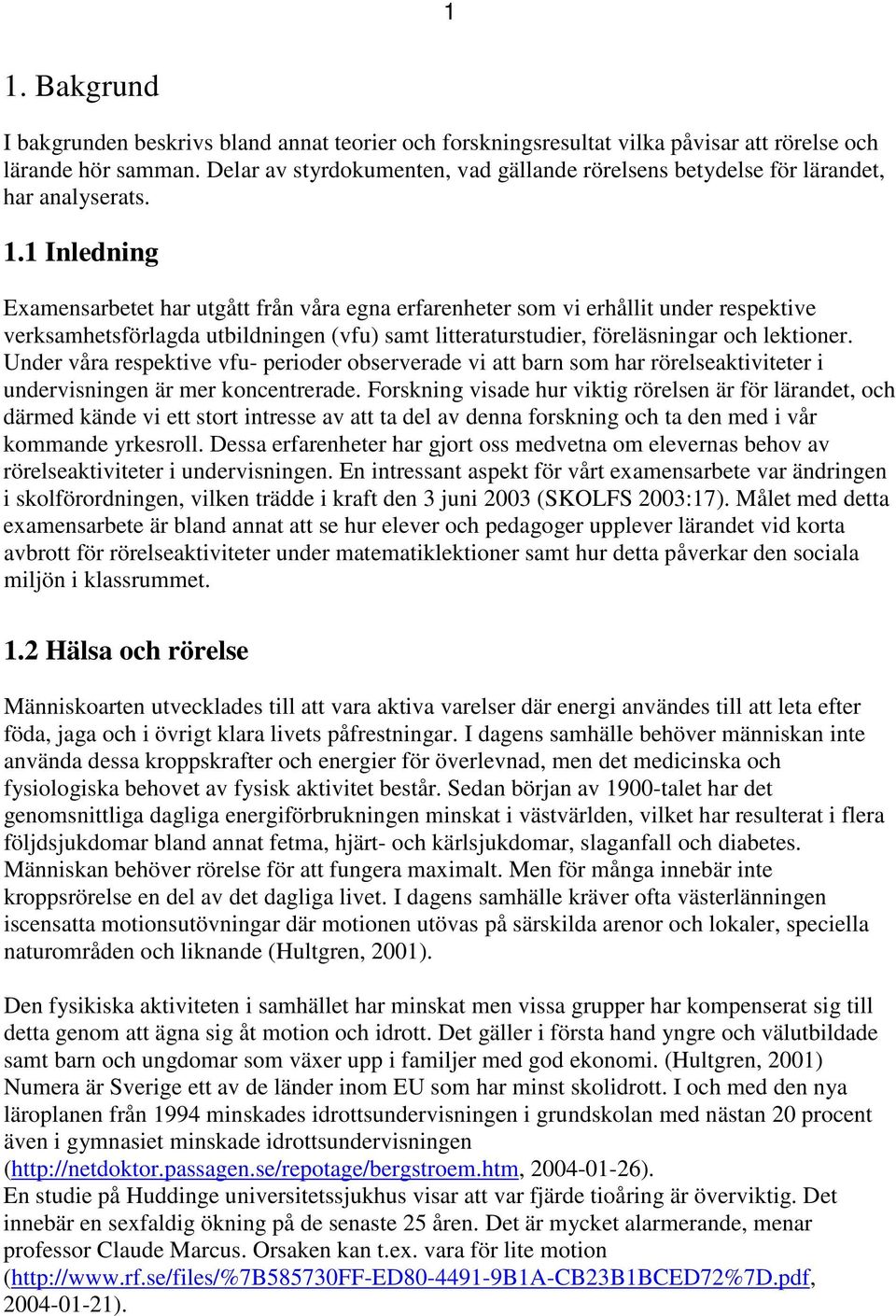 1 Inledning Examensarbetet har utgått från våra egna erfarenheter som vi erhållit under respektive verksamhetsförlagda utbildningen (vfu) samt litteraturstudier, föreläsningar och lektioner.