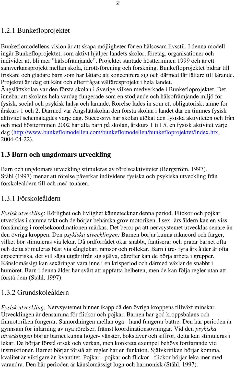 Projektet startade höstterminen 1999 och är ett samverkansprojekt mellan skola, idrottsförening och forskning.