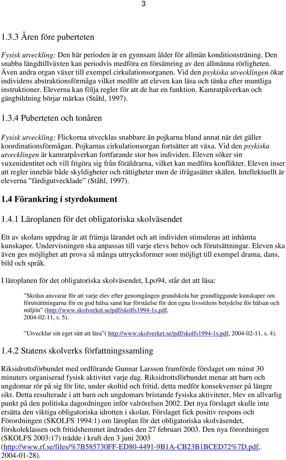 Vid den psykiska utvecklingen ökar individens abstraktionsförmåga vilket medför att eleven kan läsa och tänka efter muntliga instruktioner. Eleverna kan följa regler för att de har en funktion.