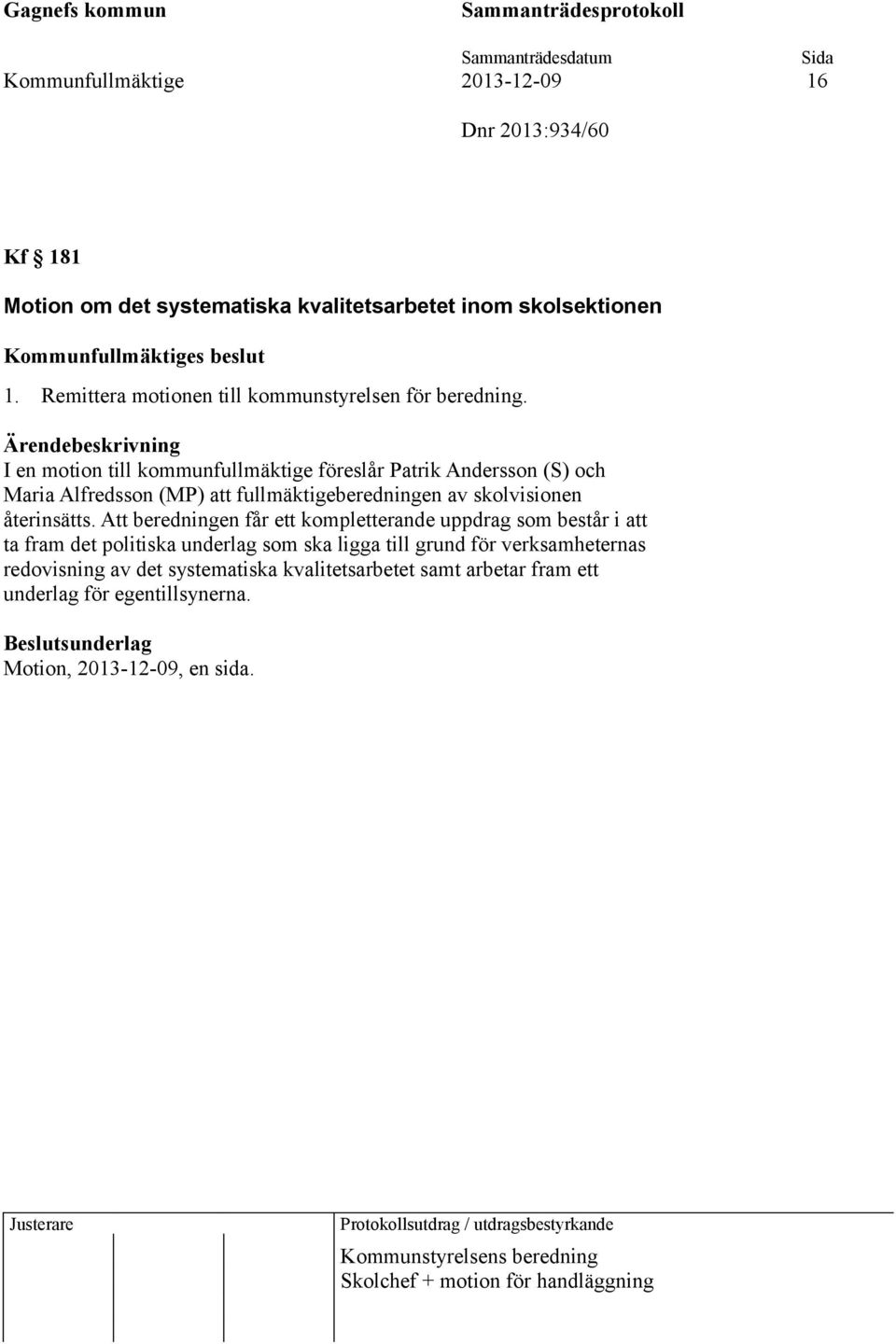 I en motion till kommunfullmäktige föreslår Patrik Andersson (S) och Maria Alfredsson (MP) att fullmäktigeberedningen av skolvisionen återinsätts.