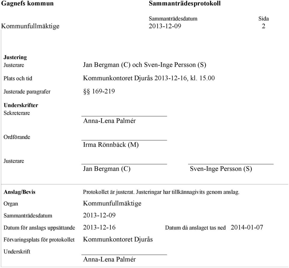 (S) Anslag/Bevis Organ Protokollet är justerat. Justeringar har tillkännagivits genom anslag.