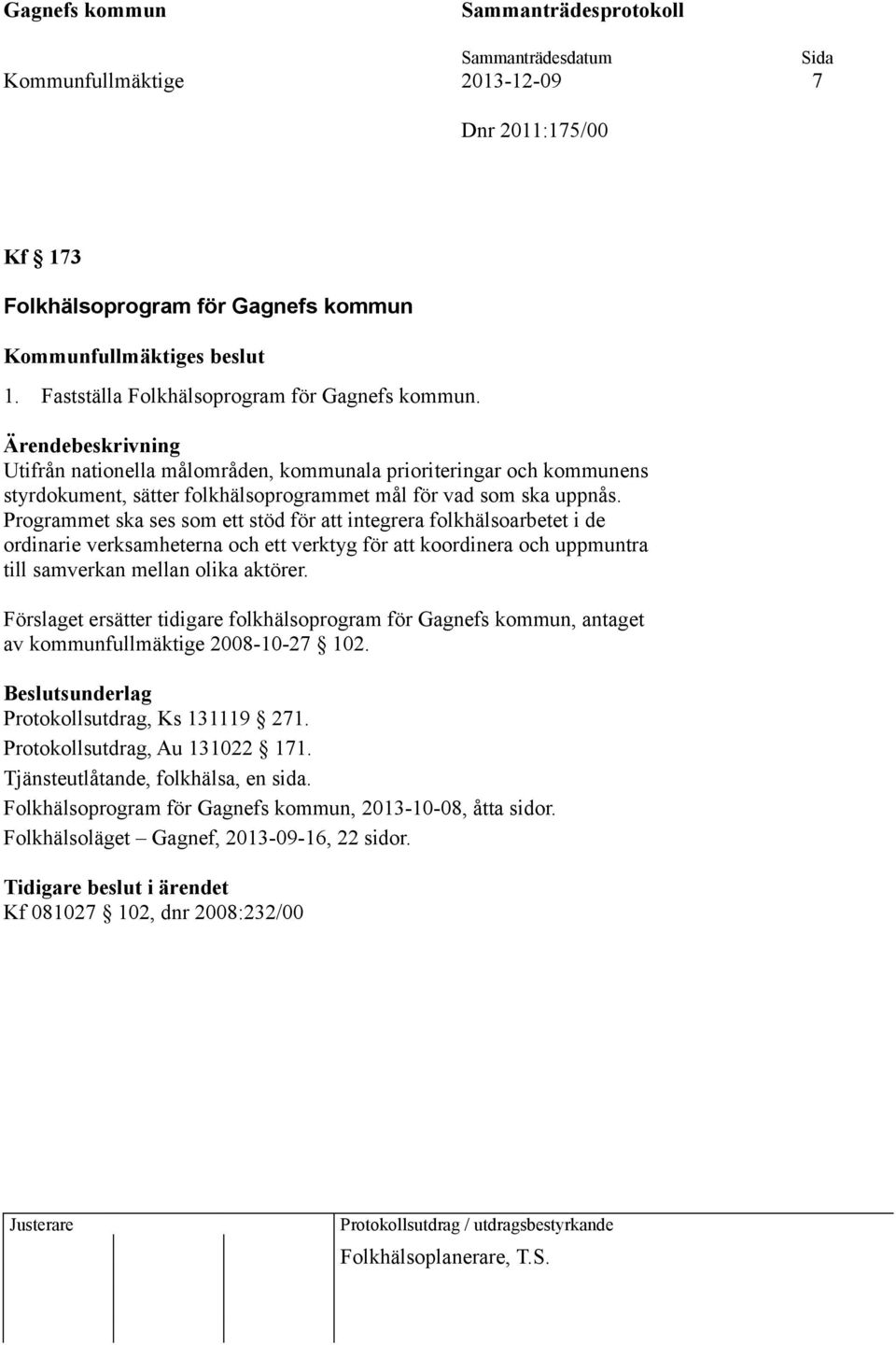 Programmet ska ses som ett stöd för att integrera folkhälsoarbetet i de ordinarie verksamheterna och ett verktyg för att koordinera och uppmuntra till samverkan mellan olika aktörer.