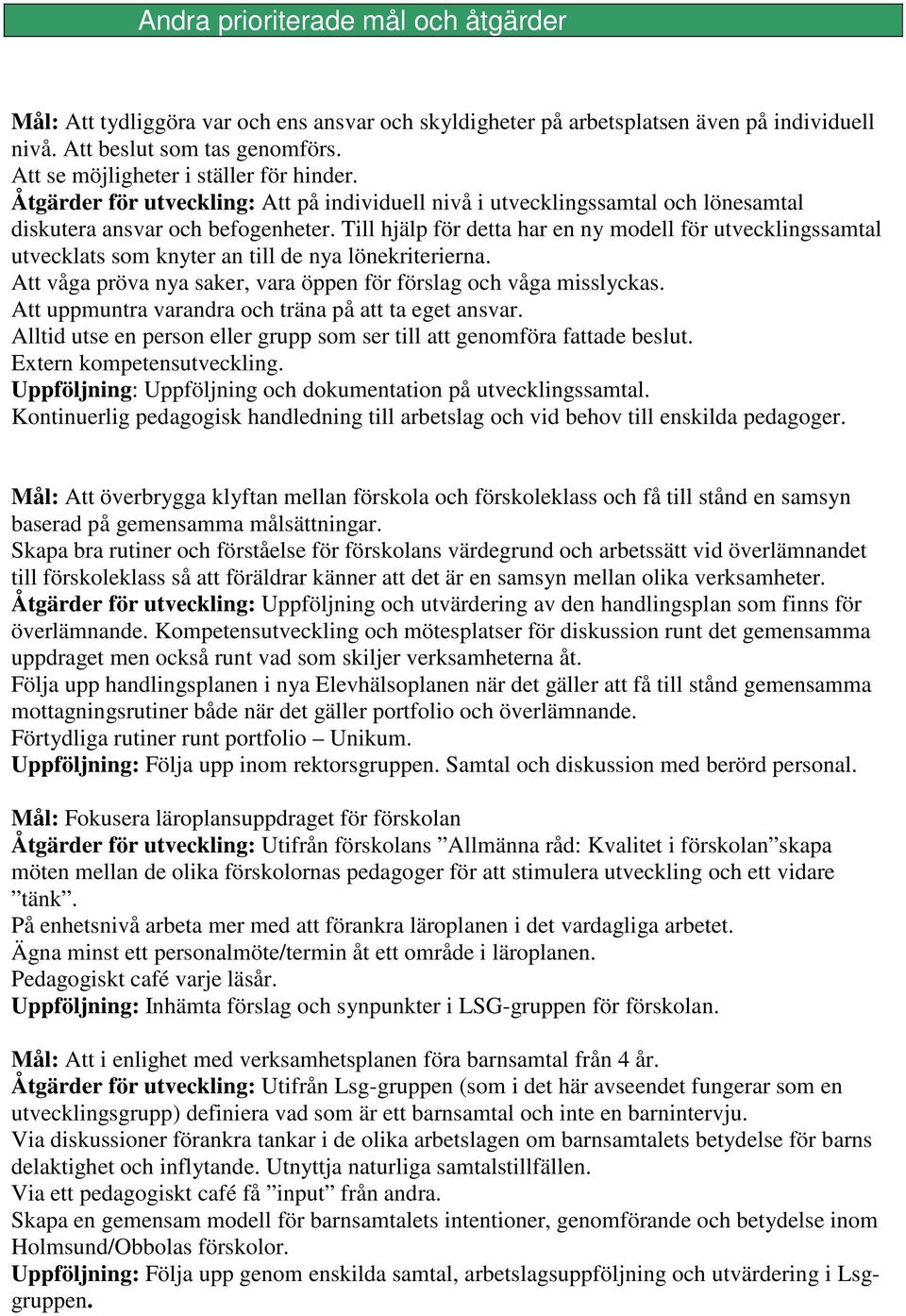 Till hjälp för detta har en ny modell för utvecklingssamtal utvecklats som knyter an till de nya lönekriterierna. Att våga pröva nya saker, vara öppen för förslag och våga misslyckas.