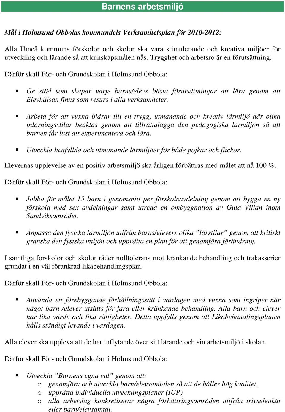 Därför skall För- och Grundskolan i Holmsund Obbola: Ge stöd som skapar varje barns/elevs bästa förutsättningar att lära genom att Elevhälsan finns som resurs i alla verksamheter.