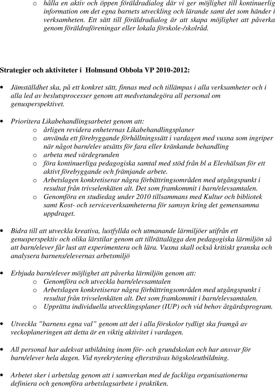 Strategier och aktiviteter i Holmsund Obbola VP 2010-2012: Jämställdhet ska, på ett konkret sätt, finnas med och tillämpas i alla verksamheter och i alla led av beslutsprocesser genom att