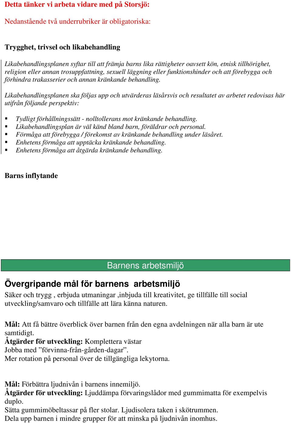 Likabehandlingsplanen ska följas upp och utvärderas läsårsvis och resultatet av arbetet redovisas här utifrån följande perspektiv: Tydligt förhållningssätt - nolltollerans mot kränkande behandling.