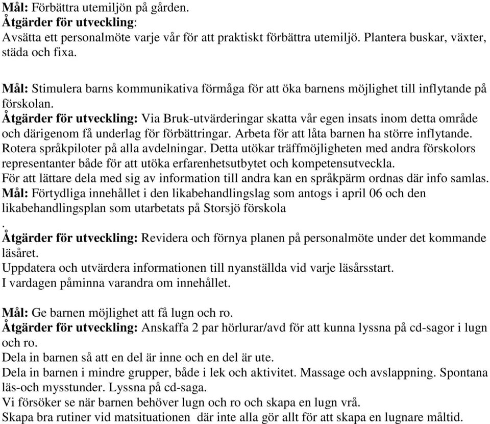 Åtgärder för utveckling: Via Bruk-utvärderingar skatta vår egen insats inom detta område och därigenom få underlag för förbättringar. Arbeta för att låta barnen ha större inflytande.