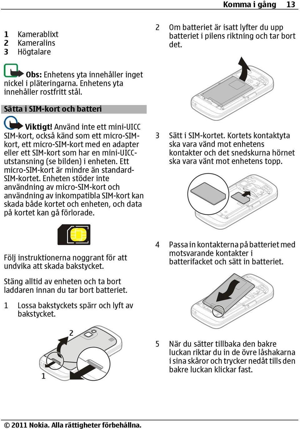 Använd inte ett mini-uicc SIM-kort, också känd som ett micro-simkort, ett micro-sim-kort med en adapter eller ett SIM-kort som har en mini-uiccutstansning (se bilden) i enheten.