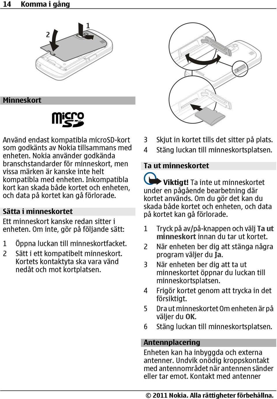 Inkompatibla kort kan skada både kortet och enheten, och data på kortet kan gå förlorade. Sätta i minneskortet Ett minneskort kanske redan sitter i enheten.