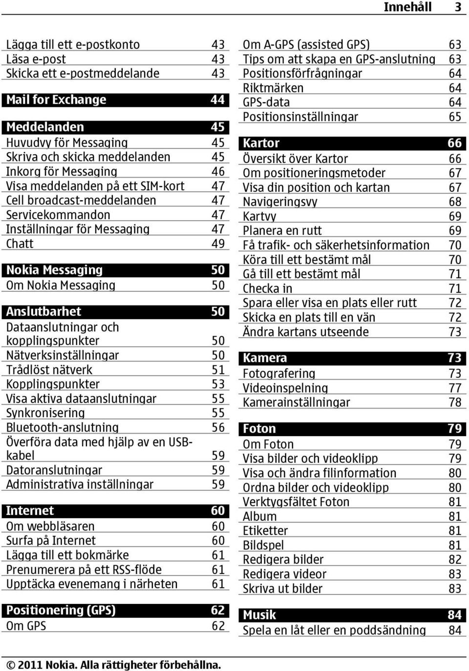 Dataanslutningar och kopplingspunkter 50 Nätverksinställningar 50 Trådlöst nätverk 51 Kopplingspunkter 53 Visa aktiva dataanslutningar 55 Synkronisering 55 Bluetooth-anslutning 56 Överföra data med