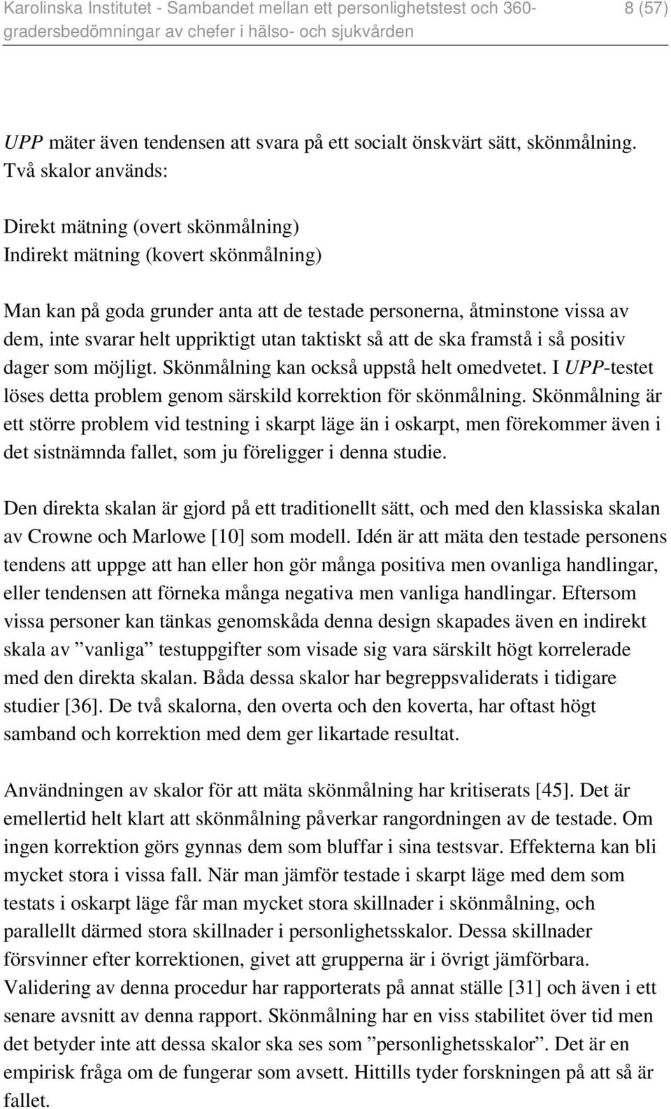 uppriktigt utan taktiskt så att de ska framstå i så positiv dager som möjligt. Skönmålning kan också uppstå helt omedvetet. I UPP-testet löses detta problem genom särskild korrektion för skönmålning.