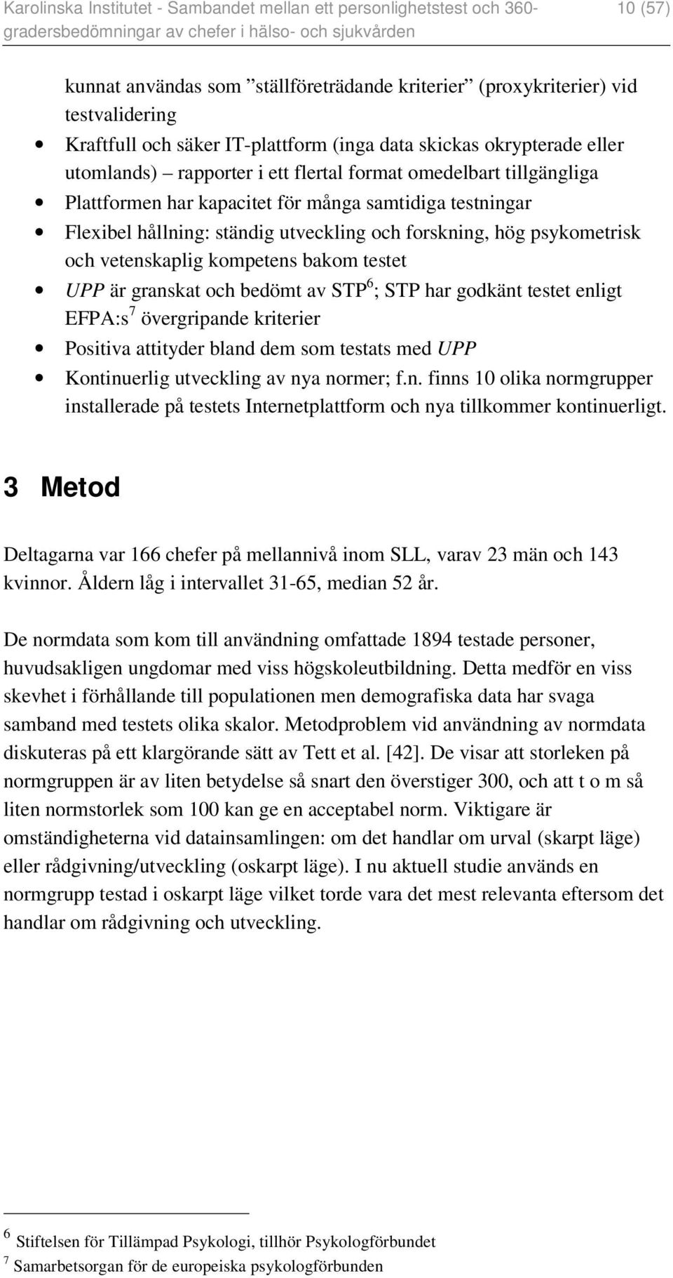 UPP är granskat och bedömt av STP 6 ; STP har godkänt testet enligt EFPA:s 7 övergripande kriterier Positiva attityder bland dem som testats med UPP Kontinuerlig utveckling av nya normer; f.n. finns 10 olika normgrupper installerade på testets Internetplattform och nya tillkommer kontinuerligt.