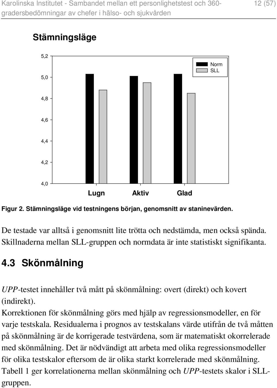 3 Skönmålning UPP-testet innehåller två mått på skönmålning: overt (direkt) och kovert (indirekt). Korrektionen för skönmålning görs med hjälp av regressionsmodeller, en för varje testskala.