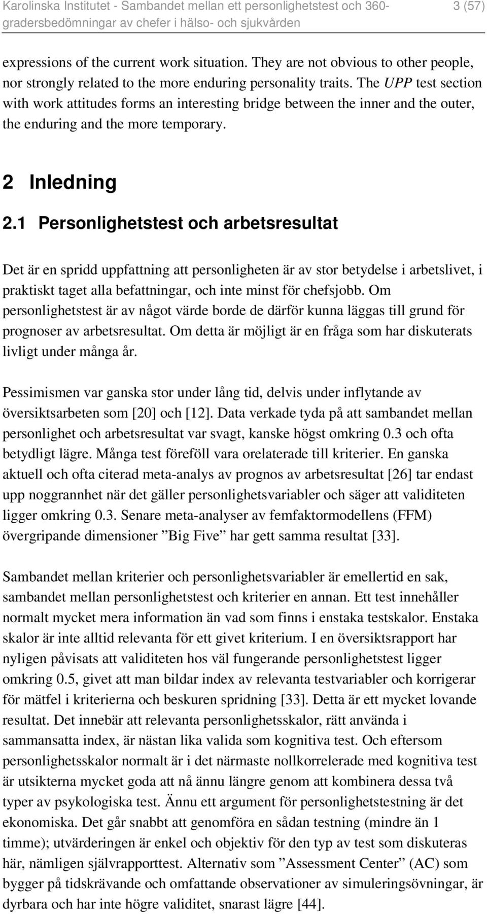 1 Personlighetstest och arbetsresultat Det är en spridd uppfattning att personligheten är av stor betydelse i arbetslivet, i praktiskt taget alla befattningar, och inte minst för chefsjobb.