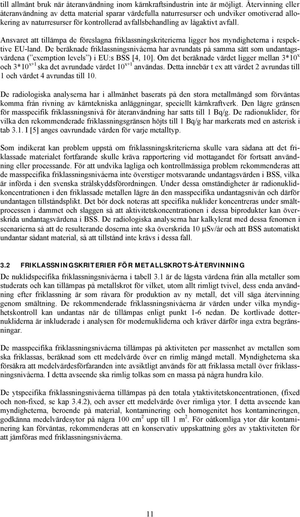 Ansvaret att tillämpa de föreslagna friklassningskriterierna ligger hos myndigheterna i respektive EU-land.