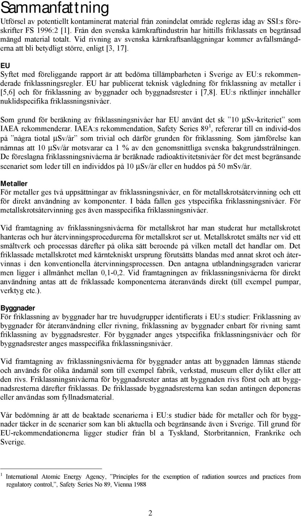 Vid rivning av svenska kärnkraftsanläggningar kommer avfallsmängderna att bli betydligt större, enligt [3, 17].