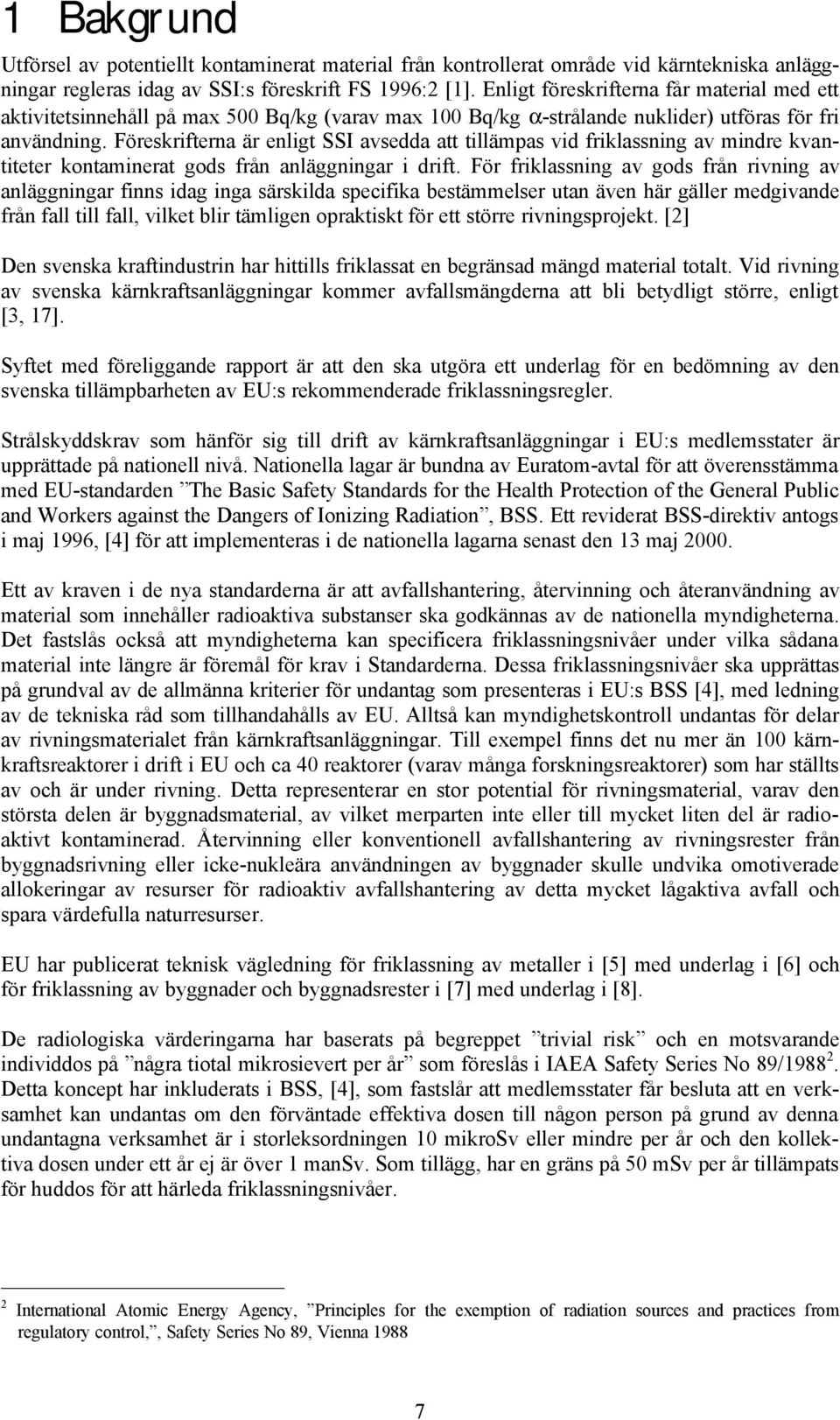 Föreskrifterna är enligt SSI avsedda att tillämpas vid friklassning av mindre kvantiteter kontaminerat gods från anläggningar i drift.