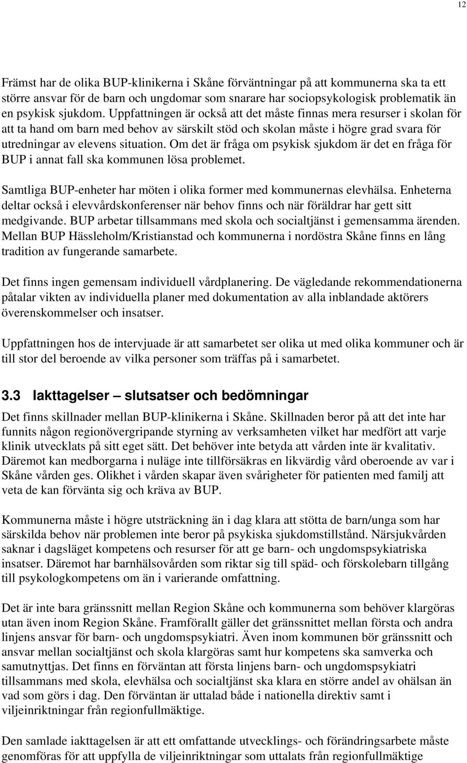 Om det är fråga om psykisk sjukdom är det en fråga för BUP i annat fall ska kommunen lösa problemet. Samtliga BUP-enheter har möten i olika former med kommunernas elevhälsa.