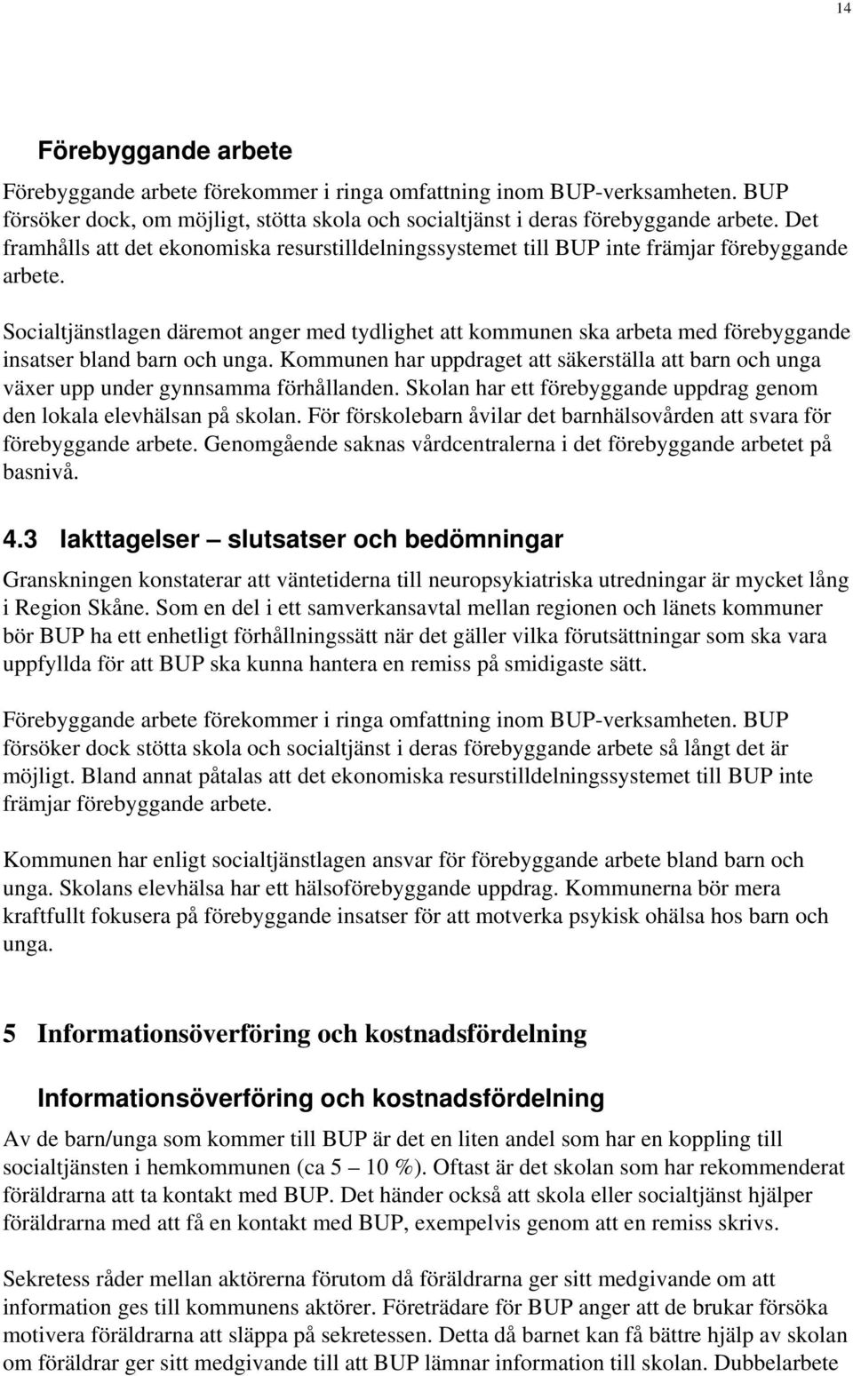 Socialtjänstlagen däremot anger med tydlighet att kommunen ska arbeta med förebyggande insatser bland barn och unga.